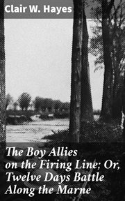 The Boy Allies on the Firing Line : Or, Twelve Days Battle Along the Marne cover image