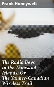 The Radio Boys in the Thousand Islands : Or, The Yankee-Canadian Wireless Trail cover image
