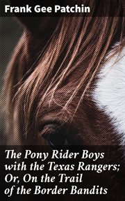 The Pony Rider Boys With the Texas Rangers : Or, On the Trail of the Border Bandits cover image