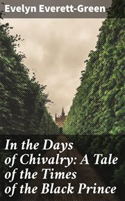 In the Days of Chivalry : A Tale of the Times of the Black Prince cover image