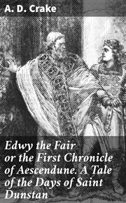 Edwy the Fair or the First Chronicle of Aescendune. A Tale of the Days of Saint Dunstan cover image