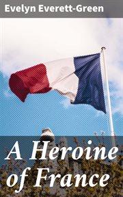 A Heroine of France : The Story of Joan of Arc cover image