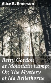 Betty Gordon at Mountain Camp : Or, The Mystery of Ida Bellethorne cover image