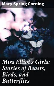 Miss Elliot's Girls : Stories of Beasts, Birds, and Butterflies cover image