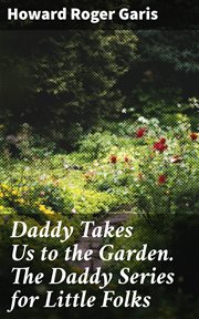 Daddy Takes Us to the Garden. The Daddy Series for Little Folks cover image