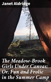 The Meadow : Brook Girls Under Canvas. Or, Fun and Frolic in the Summer Camp cover image