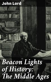 Beacon Lights of History : The Middle Ages cover image