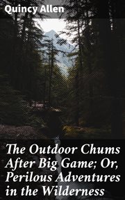 The Outdoor Chums After Big Game; Or, Perilous Adventures in the Wilderness cover image