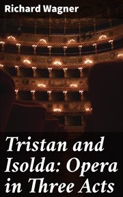Tristan and Isolda : Opera in Three Acts cover image