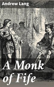 A Monk of Fife : Concerning Marvellous Deeds That Befell in the Realm of France, in the Years 1429-1431 cover image