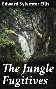 The Jungle Fugitives : A Tale of Life and Adventure in India. Including also Many Stories of American Adventure, Enterprise cover image
