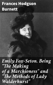 Emily Fox : Seton. Being "The Making of a Marchioness" and "The Methods of Lady Walderhurst" cover image