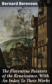 The Florentine Painters of the Renaissance. With an Index to Their Works cover image
