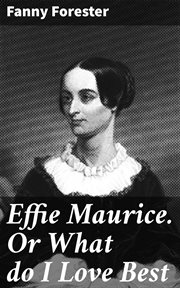 Effie Maurice : Or What do I Love Best cover image