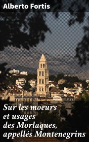 Sur les moeurs et usages des Morlaques, appellés Montenegrins : Lettre de m. l'abbé Fortis à mylord comte de Bute cover image