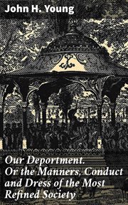 Our Deportment : Or the Manners, Conduct and Dress of the Most Refined Society cover image