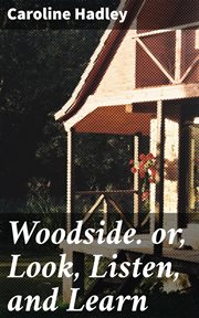 Woodside. or, Look, Listen, and Learn cover image