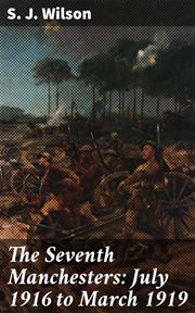 The Seventh Manchesters : July 1916 to March 1919 cover image