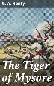 The Tiger of Mysore : A Story of the War with Tippoo Saib cover image