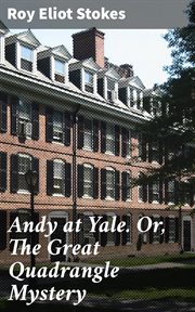 Andy at Yale : Or, The Great Quadrangle Mystery cover image