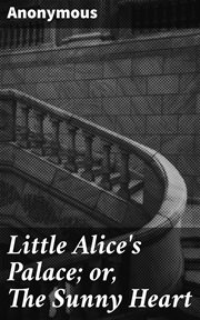 Little Alice's Palace : or, The Sunny Heart cover image