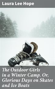 The Outdoor Girls in a Winter Camp : Or, Glorious Days on Skates and Ice Boats cover image