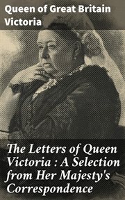 The Letters of Queen Victoria : A Selection From Her Majesty's Correspondence, Volume 1. Between the Years 1837 and 1861. 1837-1843 cover image