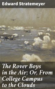 The Rover Boys in the Air : Or, From College Campus to the Clouds cover image