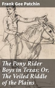 The Pony Rider Boys in Texas : Or, The Veiled Riddle of the Plains cover image