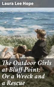 The Outdoor Girls at Bluff Point : Or a Wreck and a Rescue cover image