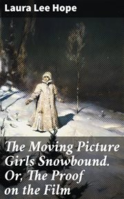 The Moving Picture Girls Snowbound : Or, The Proof on the Film cover image