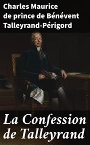 La Confession de Talleyrand : Mémoires du Prince de Talleyrand cover image