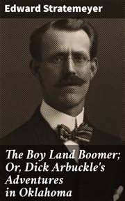 The Boy Land Boomer : Or, Dick Arbuckle's Adventures in Oklahoma cover image