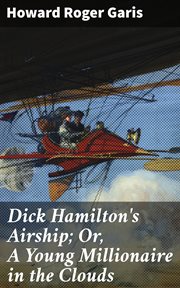 Dick Hamilton's Airship : Or, A Young Millionaire in the Clouds cover image