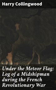 Under the Meteor Flag : Log of a Midshipman during the French Revolutionary War cover image