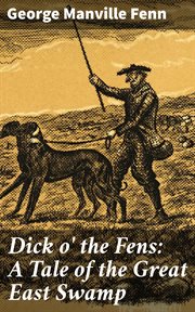 Dick o' the Fens : A Tale of the Great East Swamp cover image