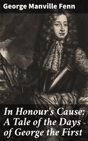 In Honour's Cause : A Tale of the Days of George the First cover image