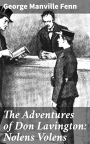 The Adventures of Don Lavington : Nolens Volens cover image