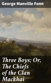 Three Boys : Or, The Chiefs of the Clan Mackhai cover image