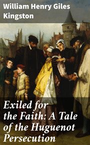 Exiled for the Faith : A Tale of the Huguenot Persecution cover image