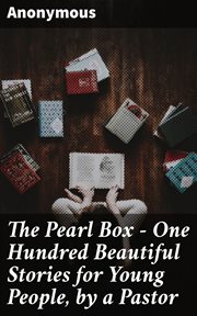 The Pearl Box : One Hundred Beautiful Stories for Young People, by a Pastor cover image