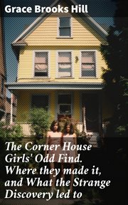 The Corner House Girls' Odd Find. Where They Made It, and What the Strange Discovery Led To cover image
