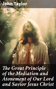 The Great Principle of the Mediation and Atonement of Our Lord and Savior Jesus Christ cover image
