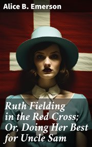 Ruth Fielding in the Red Cross : Or, Doing Her Best for Uncle Sam cover image