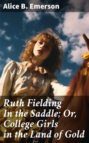 Ruth Fielding in the Saddle : Or, College Girls in the Land of Gold cover image