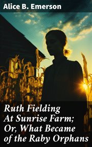 Ruth Fielding At Sunrise Farm : Or, What Became of the Raby Orphans cover image