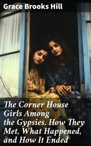 The Corner House Girls Among the Gypsies. How They Met, What Happened, and How It Ended cover image