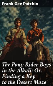 The Pony Rider Boys in the Alkali : Or, Finding a Key to the Desert Maze cover image