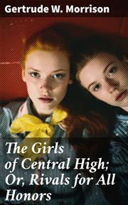 The Girls of Central High : Or, Rivals for All Honors cover image