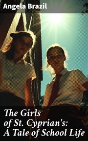 The Girls of St. Cyprian's : A Tale of School Life cover image